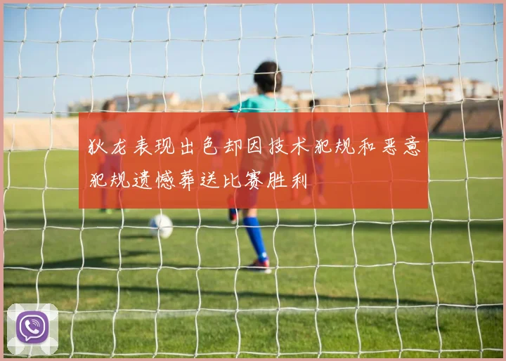 狄龙表现出色却因技术犯规和恶意犯规遗憾葬送比赛胜利