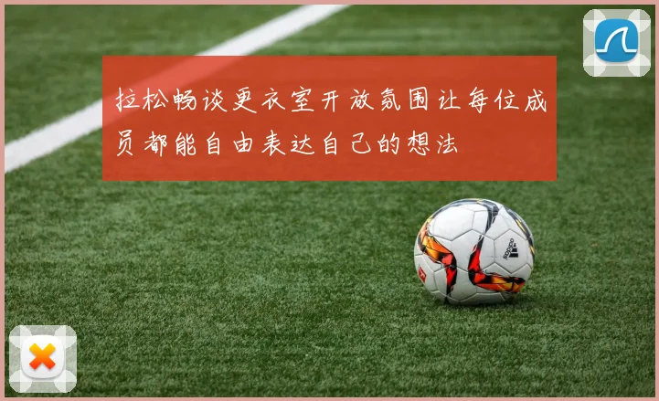 拉松畅谈更衣室开放氛围让每位成员都能自由表达自己的想法
